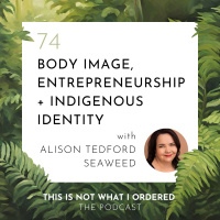 Body Image, Entrepreneurship + Indigenous Identity with Alison Tedford Seaweed