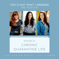62: Chronic Quarantine Life with Latasha Doyle + Lily Sloane