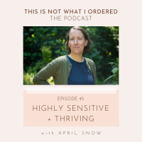 45: Highly Sensitive + Thriving with April Snow