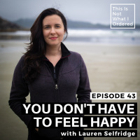 43: You Dont Have to Feel Happy with Lauren Selfridge