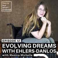 41: Evolving Dreams With Ehlers-Danlos with Monica Michelle