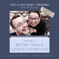 54: Better Than a Cookie-Cutter Life [Couples Edition] with Latasha + Shane Doyle
