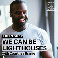 12: We Can Be Lighthouses with Courtney Brame