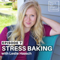 07: Stress Baking with Leslie Haasch