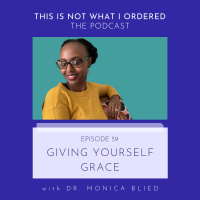 59: Giving Yourself Grace with Dr. Monica Blied