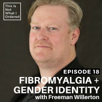 18: Fibromyalgia + Gender Identitiy with Freeman Willerton