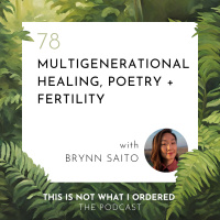 Multigenerational Healing, Poetry + Fertility with Brynn Saito