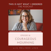 58: Courageous Mourning with Melinda Laus