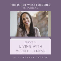 56: Living With Visible Illness with Lashana Taylor