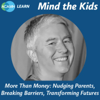S3 Ep11: Mind the Kids - More Than Money: Nudging Parents, Breaking Barriers, Transforming Futures