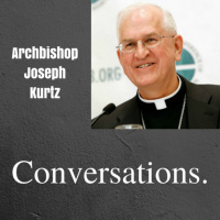 Conversations with Archbishop Joseph Kurtz - March Edition