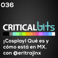 ¿Cómo está el Cosplay en México? invitada @EritraJinx / CriticalBits 036