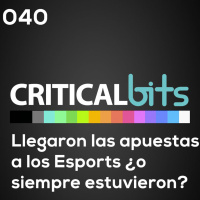 LLEGARON LAS APUESTAS EN ESPORTS ¿O SIEMPRE ESTUVIERON AHÍ? | CRITICALBITS 040