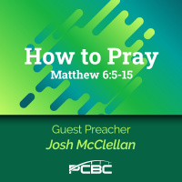 How to Pray - Guest Preacher Josh McClellan - 11:05am, June 12, 2022