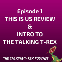 This Is Us Review and Intro to The Talking T-Rex Podcast Episode 1 