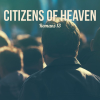 Citizens of Heaven | Romans 13