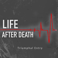 Life After Death | Triumphal Entry