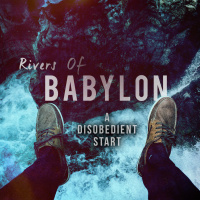 Rivers of Babylon | A Disobedient Start