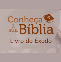 Conheça Sua Bíblia – Êxodo – Parte 19