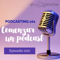 Episodio 020: Podcasting 101 ¿Qué necesito para comenzar mi podcast? - Influencia Creativa