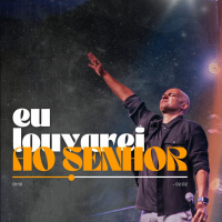 20231022 Felipe Parente - Eu Louvarei Ao Senhor