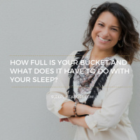 How full is your bucket and what does it have to do with your sleep?