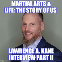 Martial Arts  Your Life: The Story of Us - Lawrence A. Kane Interview Part II