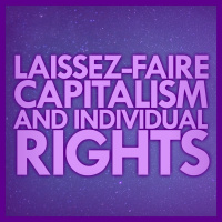 Laissez-faire Capitalism and Individual Rights | The Objectivist Guide to Politics