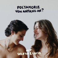 Polyamorie von Anfang an? Mit Seleya amp Lucia 