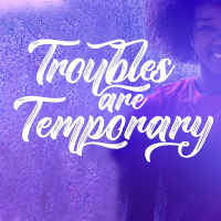 Troubles are Temporary 