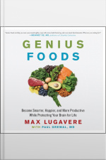 Genius Foods: Become Smarter, Happier, And More Productive While Protecting Your Brain For Life