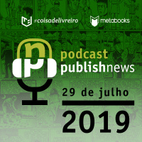 Podcast do PublishNews 29/07/2019 com Cassius Medauar
