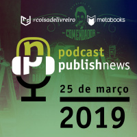 Podcast do PublishNews 25/03/2019 - com Talita, Carol e Ivo Camargo