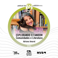 394 - Explorando Fandoms: Comunidades e Literatura com Adriana Amaral
