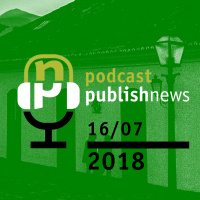 Podcast do PublishNews 16/07/2018 - Sérgio Viana da RR Donnelley e Daniel Fuentes do IHH