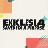EKKLESIA SAVED FOR A PURPOSE
