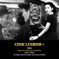 Cine Ludens Plus #026 - Pachinko en el cine: Vivir (1952) y El sabor del té verde con arroz (1952)
