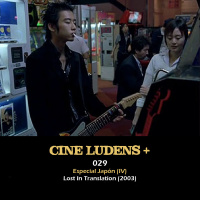 Cine Ludens Plus #029 - Lost In Translation (2003)