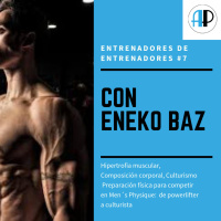 #EdE7 - Preparación Física para competir en Men´s Physique de powerlifter a culturista - con Eneko Baz