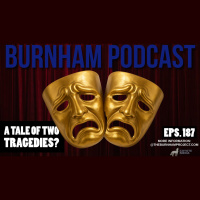 Burnham Podcast #187: A Tale of Two Tragedies? 