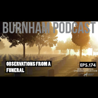 Burnham Podcast #174: Observations From a Funeral