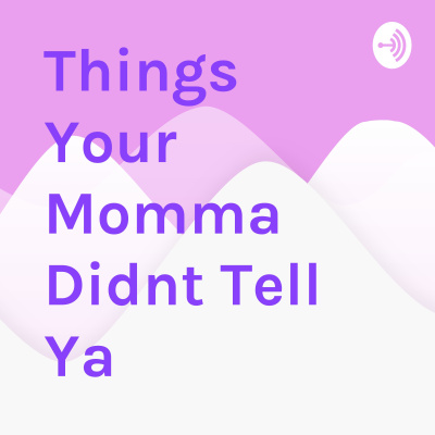 Things Your Momma Didnt Tell Ya