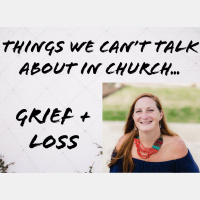 She’s Got Gumption! Episode 38, Things We Can’t Talk About in Church: Grief + Loss
