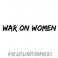 She’s Got Gumption! Episode 21, War on Women Part 3