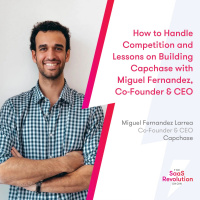 How to Handle Competition and Lessons on Building Capchase with Miguel Fernandez, Co-Founder  CEO
