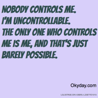 No one controls me....