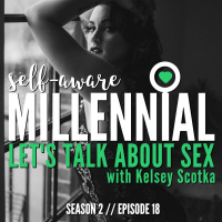 S2:E18 // Lets Talk About Sex with Kelsey Scotka