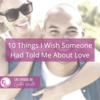 LIFE 089: 10 Things I Wish Someone Had Told Me About Love