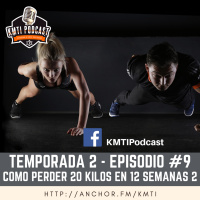 T2 - Episodio #9 - Cómo perder 20 kilos en 12 semanas Parte 2