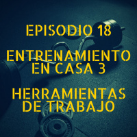 Episodio 18 - Entrenamiento en Casa 3 - Herramientas de Trabajo.